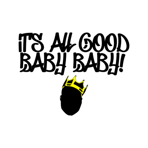 Notorious B.I.G - It's All Good Baby Baby!  .png