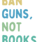 Ban Guns Not Books .png