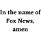 In the Name of Fox News, amen .png