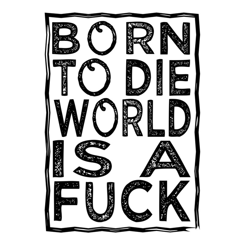 born to die world is a fuck .png