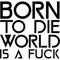 Born to die world is a fuck (6).png