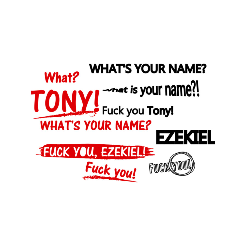 Hey What's Your Name Tony EZEKIEL, Fack you tony.png