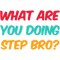 What Are You Doing Step Bro       .png