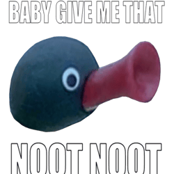 baby give me that noot noot