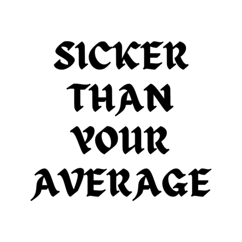 SICKER THAN YOUR AVERAGE .png
