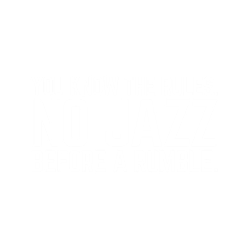 NO JAZZ BEFORE A RUMBLE .png