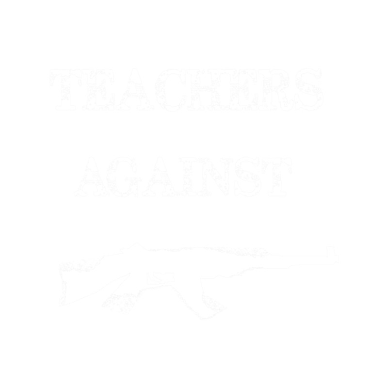 Gun Control Anti Gun Teachers Against Assault Rifles Neveragain .png