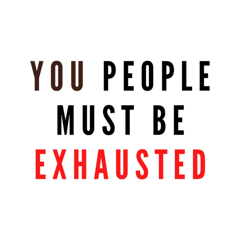 you people must be exhausted .png
