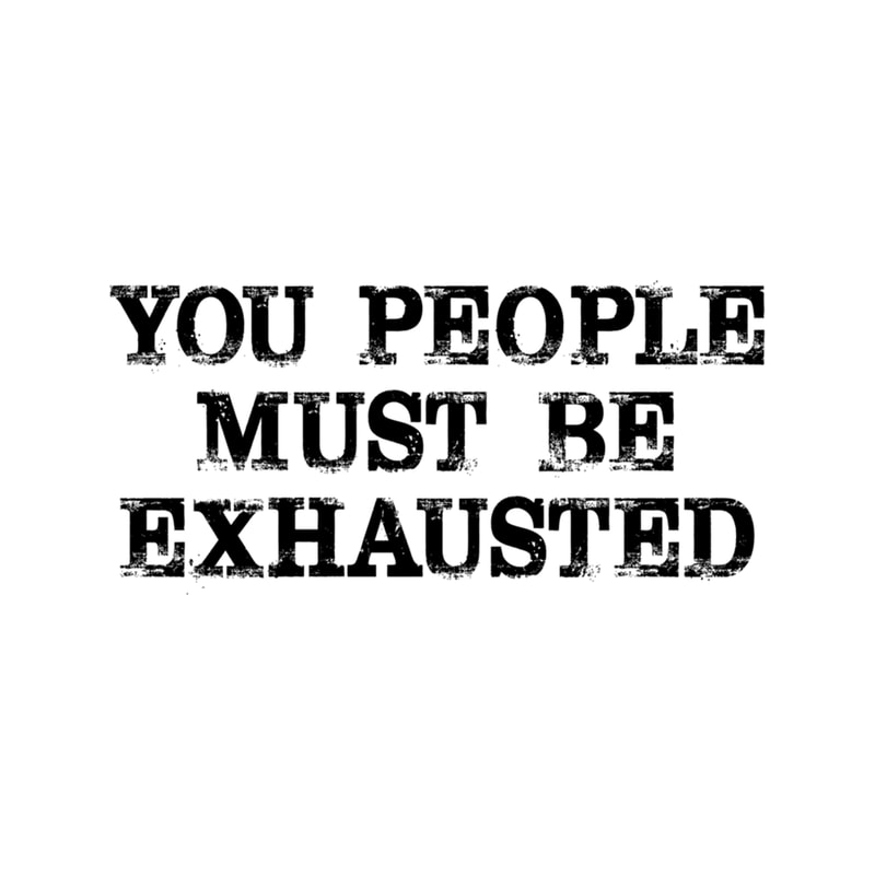 you people must be exhausted .png