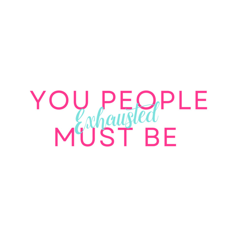 You People Must Be Exhausted (10).png