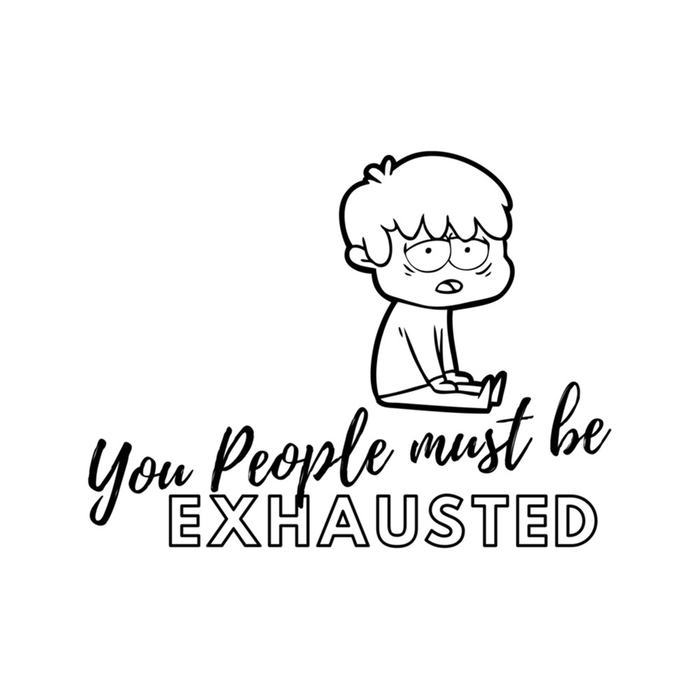 You People Must Be Exhausted (16).png