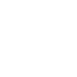 funny im sorry but i cant promise it wont happen again