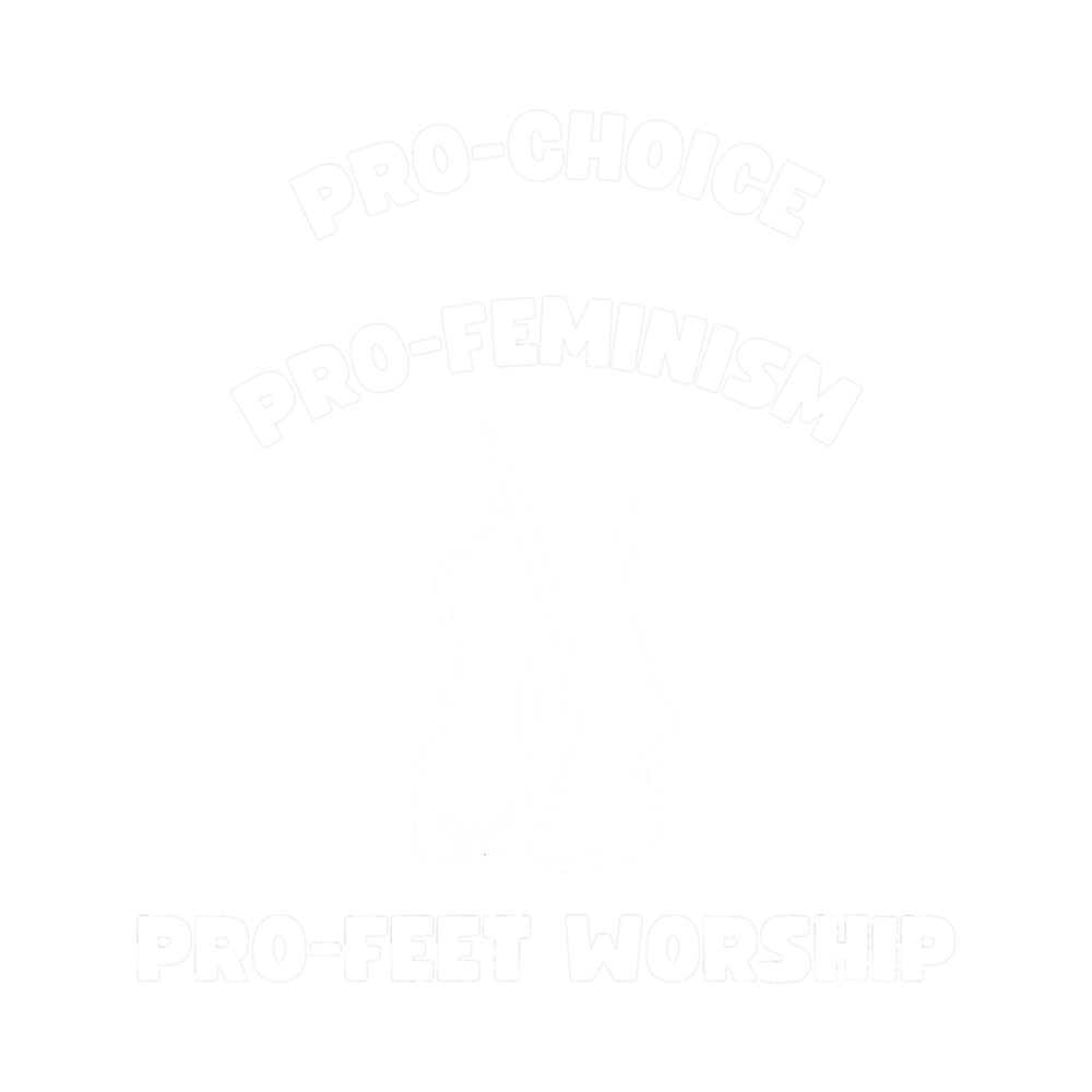 Pro-choice Pro-Feminism Pro-Feet Worship! .png