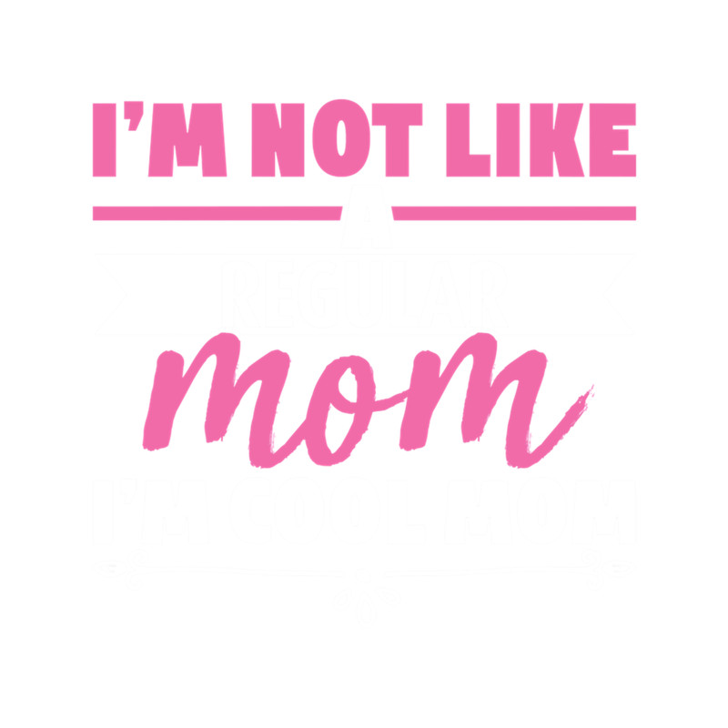 I Am Not Like A Regular Mom Gifts Idea  .png