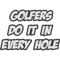 Golfers Do It In Every Hole - A Delightfully Tasty Golf Pun .png