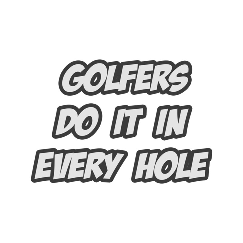 Golfers Do It In Every Hole - A Delightfully Tasty Golf Pun .png