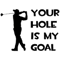 Your Hole Is My Goal - Funny Golf Shirts .png