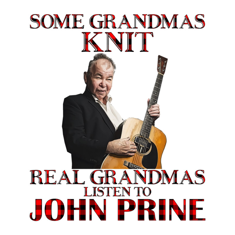 Some Grandmas Knit Real Grandmas Listen to Prine Folk .png