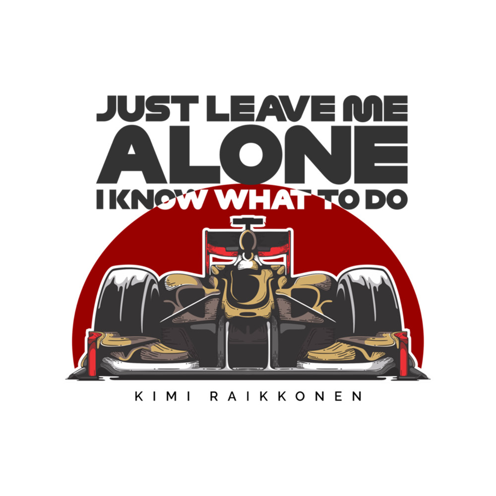 Kimi Raikkonen - "Just Leave Me Alone, I Know What To Do" .png