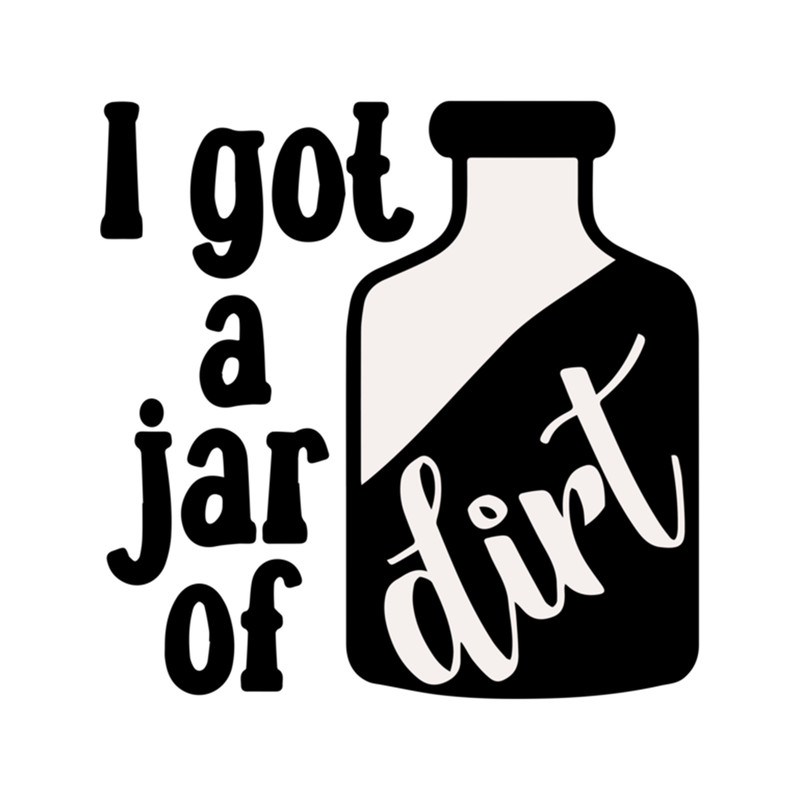 I've Got A Jar Of Dirt - I Got A Jar Of Dirt Funny .png