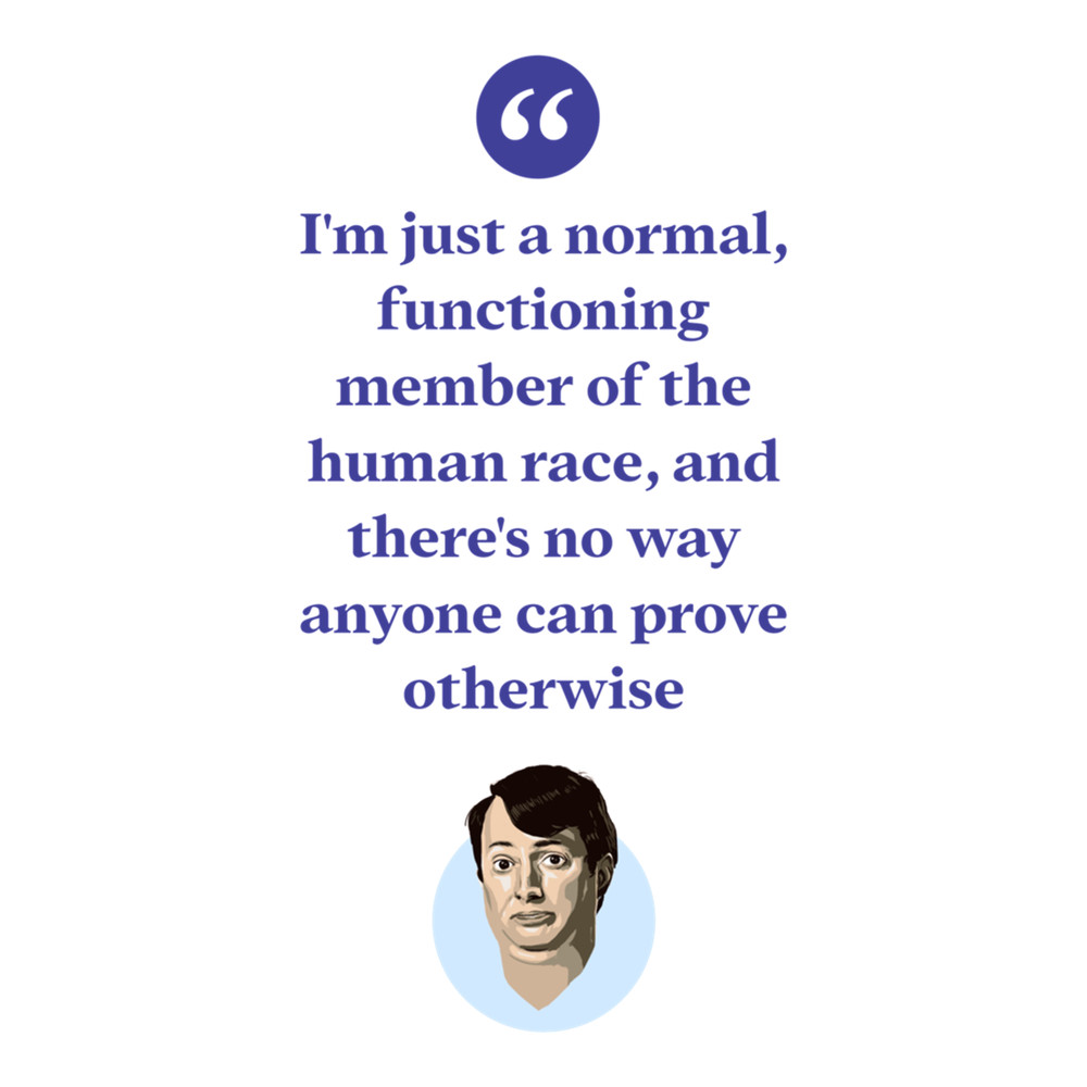 I'm just a normal functioning member of the human race, and there's no way anyone can prov.png