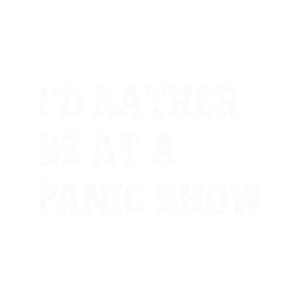 I'd Rather Be At A Panic Show .png