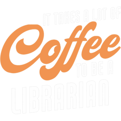 it takes lot of coffee to be a librarian saying funny, png, png for shirt, png files for sublimation, digital download,