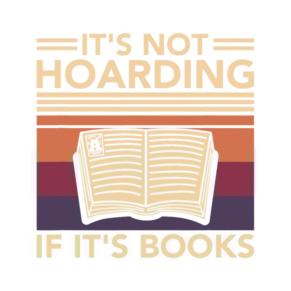 Its Not Hoarding If Its Books Design for Reading Lover.png