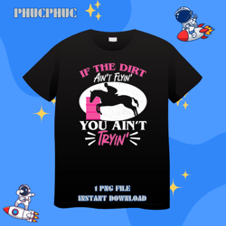 barrel racing cowgirl if the dirt aint flyin you aint tryinpng, png for shirt, png files for sublimation, digital downlo