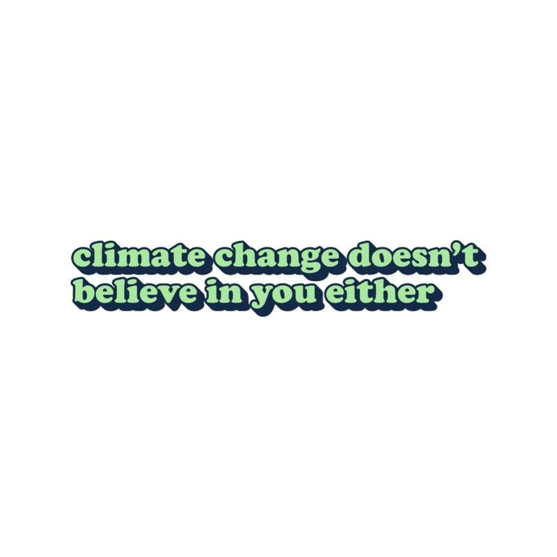 Climate Change Doesn_t Believe In You Either.png
