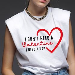 i don't need a valentine i need a nap svg, valentine's day svg, valentine shirt,valentine heart svg, funny valentine svg