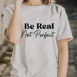 be real not perfect svg, be kind svg,inspirational quote svg,positive quotes svg,motivational svg,self love svg,worthy s