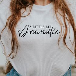 a little bit dramatic svg, dramatic svg, sassy svg, drama queen svg, sarcastic svg, mom shirt svg, sassy girl svg,cricut