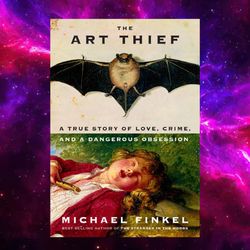 The Art Thief: A True Story Of Love, Crime, And A Dangerous Obsession By Michael Finkel