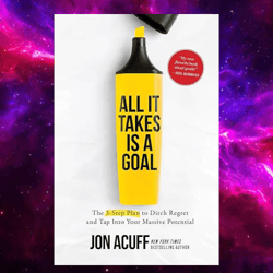 All It Takes Is A Goal: The 3-step Plan To Ditch Regret And Tap Into Your Massive Potential By Jon Acuff