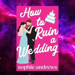 How to Ruin a Wedding: A Romantic Comedy by Sophie Andrews (Author)