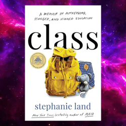 Class: A Memoir of Motherhood, Hunger, and Higher Education by Stephanie Land (Author)