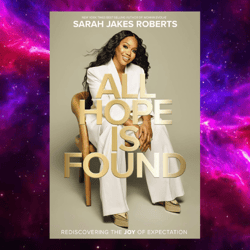 All Hope Is Found: Rediscovering the Joy of Expectation By Sarah Jakes Roberts