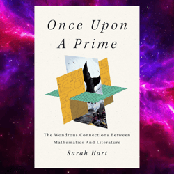 Once Upon a Prime: The Wondrous Connections Between Mathematics and Literature by Sarah Hart (Author)