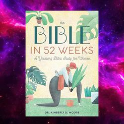 The Bible In 52 Weeks: A Yearlong Bible Study For Women By Dr. Kimberly D. Moore