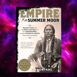 Empire of the Summer Moon: Quanah Parker and the Rise and Fall of the Comanches, the Most Powerful Indian