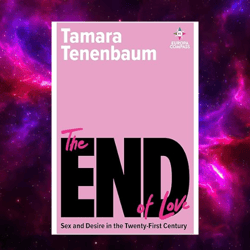 The End of Love: Sex and Desire in the Twenty-First Century by Tamara Tenenbaum