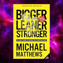 Bigger Leaner Stronger: The Simple Science Of Building The Ultimate Male Body Michael Matthews