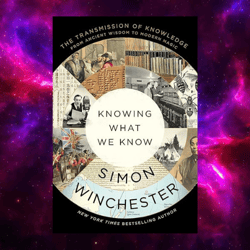 Knowing What We Know: The Transmission of Knowledge: From Ancient Wisdom to Modern Magic by Simon Winchester