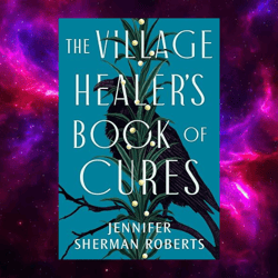 The Village Healer's Book of Cures by Jennifer Sherman Roberts