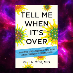 Tell Me When It's Over: An Insider's Guide to Deciphering Covid Myths and Navigating by Paul A. Offit MD