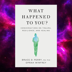 What Happened to You (Conversations on Trauma, Resilience, and Healing) by Oprah Winfrey
