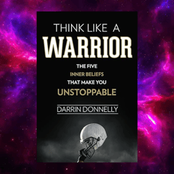 Think Like a Warrior: The Five Inner Beliefs That Make You Unstoppable (Sports for the Soul Book 1) by Darrin Donnelly
