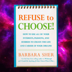 Refuse to Choose! : Refuse to Choose!: Use All of Your Interests, Passions by Barbara Sher