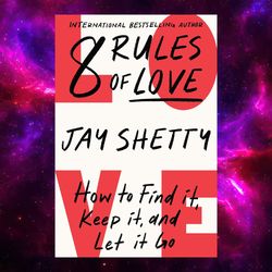 8 Rules of Love: How to Find It, Keep It, and Let It Go by Jay Shetty